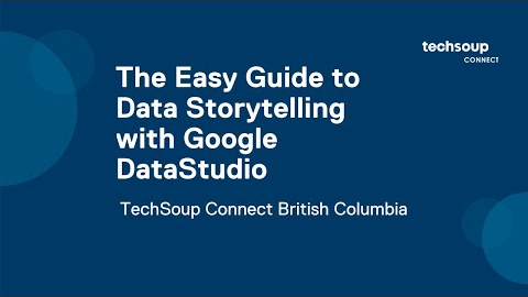 TechSoup Connect BC: The Easy Guide to Data Storytelling with Google DataStudio