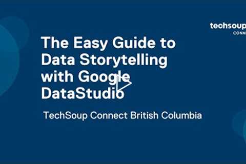 TechSoup Connect BC: The Easy Guide to Data Storytelling with Google DataStudio