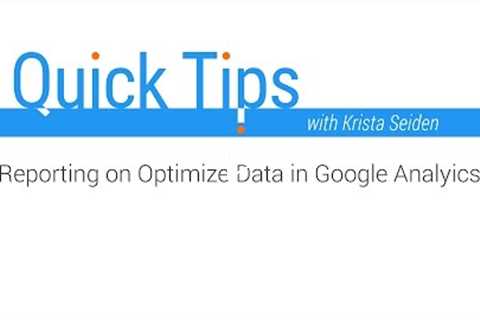 Quick Tips: Reporting on Optimize Data in Google Analytics