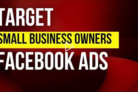 How to Target Small Business Owners | Facebook Ads Targeting 2022