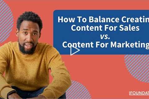 How To Balance Content For Sales vs. Content For Marketing