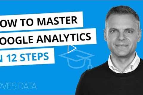 12 Steps to Master Google Analytics