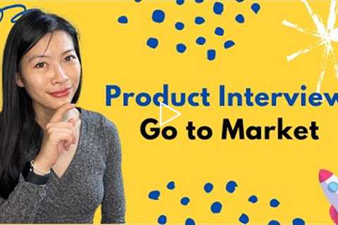 Product Interviews: 5 Steps in a Go to Market Strategy