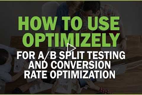 How to Use Optimizely for A/B Split Testing and Conversion Rate Optimization (CRO)