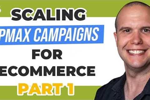 💳 Scaling Performance Max Campaigns for eCommerce Part 1