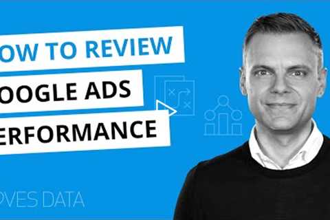 How to Review Google Ads Performance // Tips for Analyzing and Improving Results in Google Ads