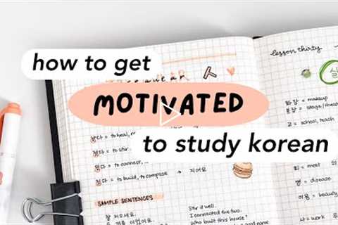 how to get motivated to study korean (and actually enjoy it!)