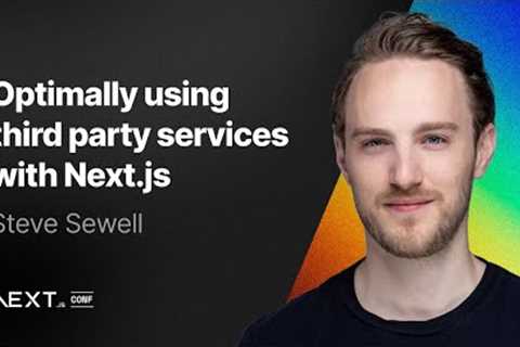 Steve Sewell: Optimally using third-party services with Next.js