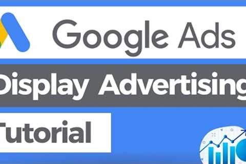 Step-By-Step Google Ads Display Advertising Tutorial - Drive Sales With Google Display Ads