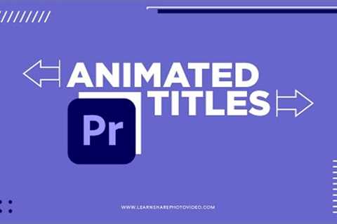 How to Create Animated Titles in Premiere Pro: Motion Graphic Titles — Learn Premiere Pro (Part 9)