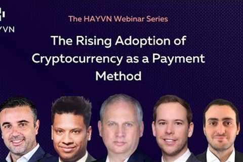 The HAYVN Webinar Series - The Rising Adoption of Cryptocurrency as a Payment Method