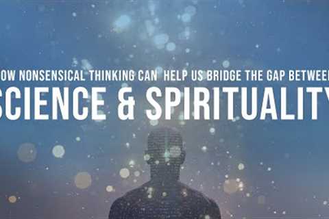 How Nonsensical Thinking Can Help Us Bridge the Gap Between Science & Spirituality