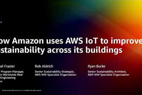 AWS re:Invent 2022 - How Amazon uses AWS IoT to improve sustainability across its buildings (IOT204)