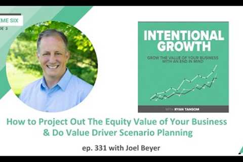 Ep. #331: How to Project out the Equity Value of Your Business and Do Value Driver Scenario Planning