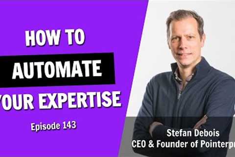 How to Automate Your Expertise (Episode 143)