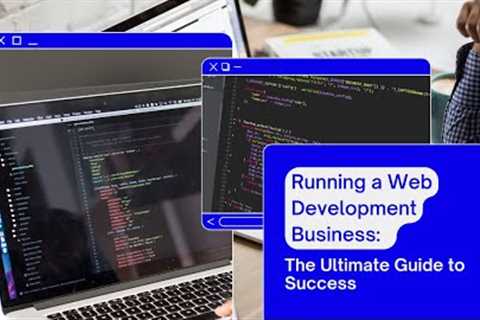 Running a Web Development Business: The Ultimate Guide to Success