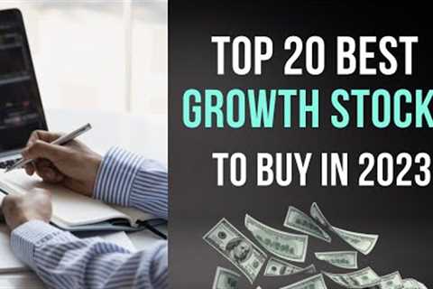 Top 20 Best Growth Stocks to Buy In 2023 and Beyond