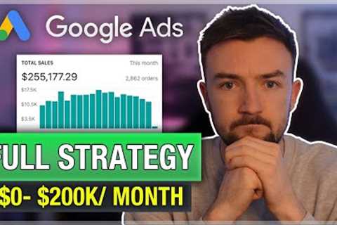 $200k Per Month With Google Ads - Full Strategy Guide 2023 - Step By Step Google Ads Strategy