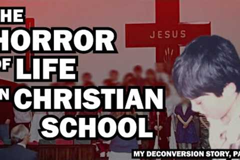 The Horror of Life in Christian School | My Deconversion Story, Part 3