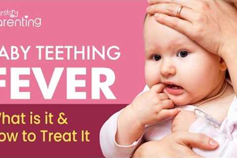 Baby Teething Fever - What Is It and How Is It Treated?