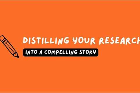 2 Minute Tip - How to Distill Your Research into a Compelling Story