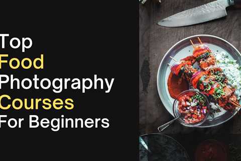 10 Best Food Photography Courses For Beginners in 2023