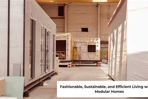 Fashionable, Sustainable, and Efficient Living with NZ Modular Homes