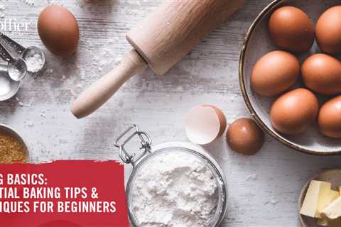 Baking Basics: Essential Baking Tips & Techniques for Beginners