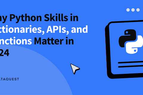 Why Python Skills in Dictionaries, APIs, and Functions Matter in 2024