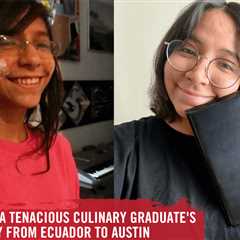 Beyond Borders: A Tenacious Culinary Graduate’s Inspiring Journey from Ecuador to Austin