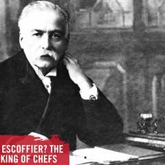 Who Was Auguste Escoffier? The Story Behind the King of Chefs