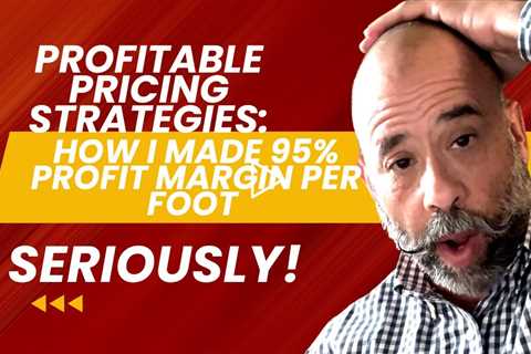 Profitable Pricing Strategies  How I Made 95% Profit Margin Per Foot