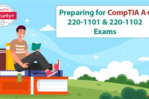 CompTIA A+ 220-1101 and 220-1102 Exams