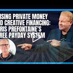 Raising Private Money and Creative Financing: Chris Prefontaine’s Proven Three Payday System