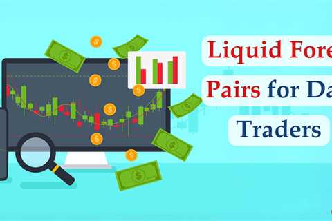 Most Liquid Forex Pairs for Day Traders and Why They Matter?