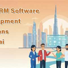 Top 10 CRM Software Development Companies in Dubai, UAE