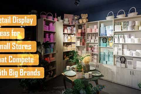 Retail Display Ideas for Small Stores