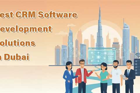 Top 10 CRM Software Development Companies in Dubai, UAE