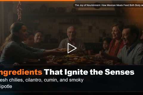 The Joy of Nourishment: How Mexican Meals Feed Both Body and Spirit