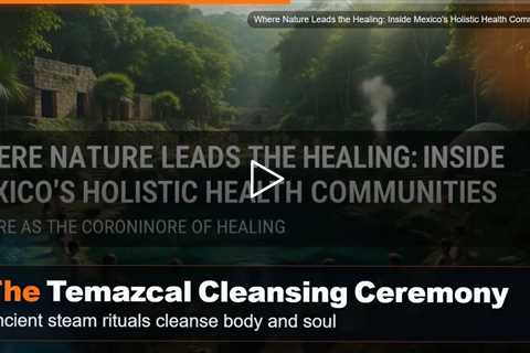Where Nature Leads the Healing: Inside Mexico's Holistic Health Communities