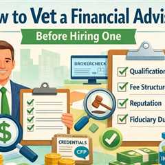 Why is it Important to Vet a Financial Advisor Before Investing?