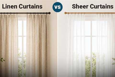 Linen Curtains vs Sheer Curtains: Which One Is Perfect for Your Home?