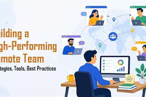 How to Build a High-Performing Remote Team: Strategies, Tools, and Hiring Best Practices