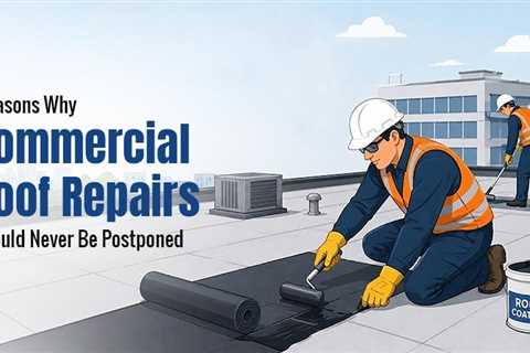 Reasons Never to Postpone Commercial Roof Repairs