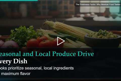 The Freshness Factor: Why Mexican Food Tastes So Alive