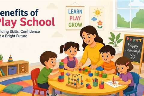 Why Sending Your Child to a Play School Helps Them Grow?
