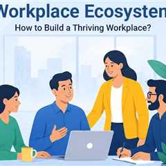 The Workplace is a Living Ecosystem: Here’s How to Cultivate It
