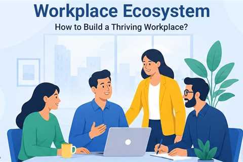The Workplace is a Living Ecosystem: Here’s How to Cultivate It
