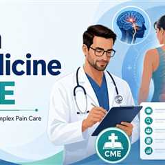 How Does Pain Medicine CME Prepare You for the Most Complex Conditions?