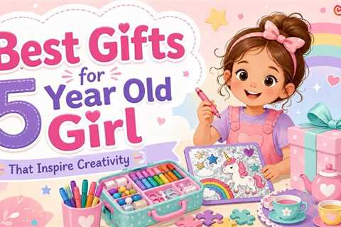 Creative Ways to Choose Unique Gifts for 5 Year Old Girl